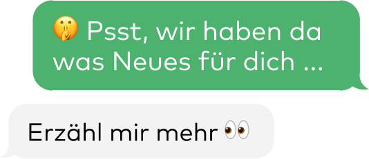 🤫 Psst, wir haben da was Neues für dich ...